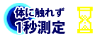 体に触れずに約1秒測定